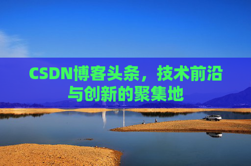 CSDN博客头条，技术前沿与创新的聚集地